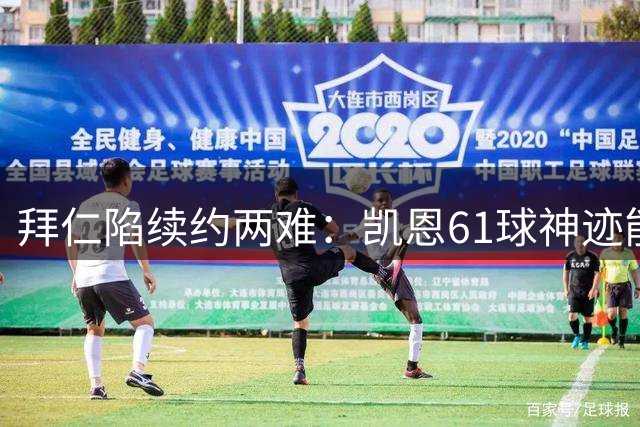 拜仁陷续约两难：凯恩61球神迹能否打破俱乐部的降薪传统？