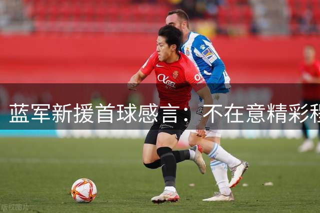 蓝军新援首球感言：不在意精彩程度 永远珍藏这一刻